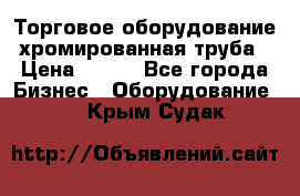 Торговое оборудование хромированная труба › Цена ­ 150 - Все города Бизнес » Оборудование   . Крым,Судак